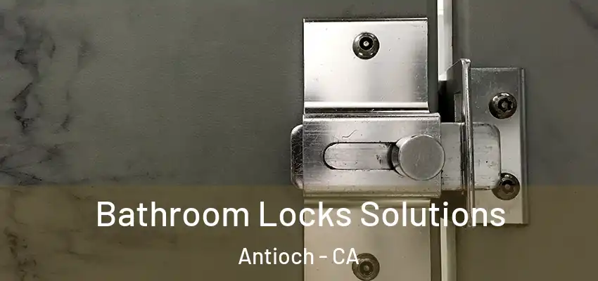  Bathroom Locks Solutions Antioch - CA