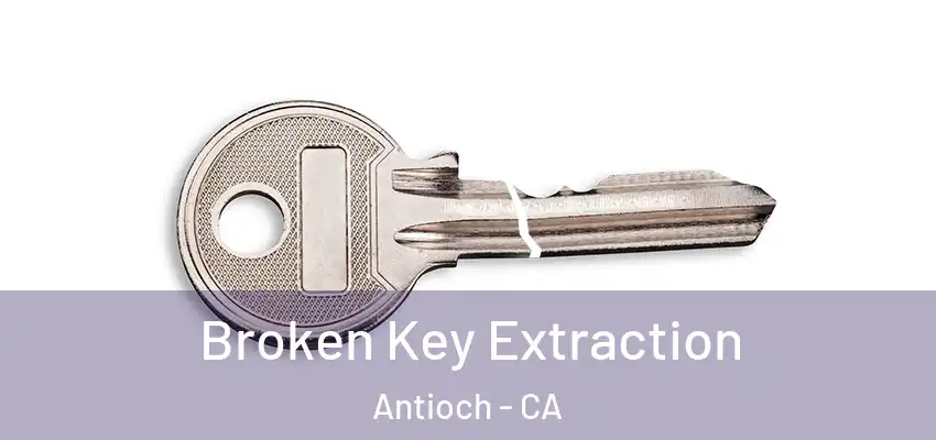  Broken Key Extraction Antioch - CA