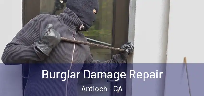 Burglar Damage Repair Antioch - CA