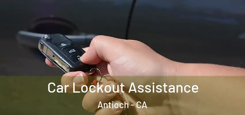  Car Lockout Assistance Antioch - CA